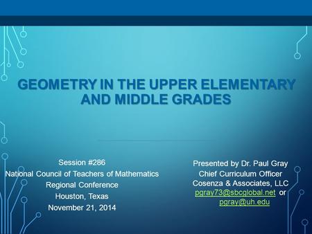 GEOMETRY IN THE UPPER ELEMENTARY AND MIDDLE GRADES Presented by Dr. Paul Gray Chief Curriculum Officer Cosenza & Associates, LLC