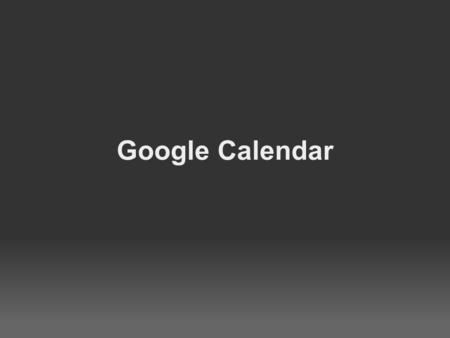 Google Calendar. Table of Contents What IS Google Calendar Purpose Logging In Setting up your Google Calendar Using Google Calendar with your classes.