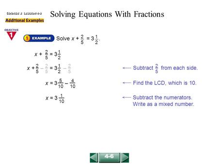 COURSE 2 LESSON 4-6 4-6 Solve x + = 3. 2525 1212 2525 1212 x + = 3 Subtract from each side. 2525 1212 x + – = 3 – 2525 2525 2525 Find the LCD, which is.