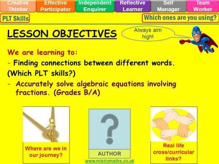 We are learning to: - Finding connections between different words. (Which PLT skills?) -Accurately solve algebraic equations involving fractions. (Grades.