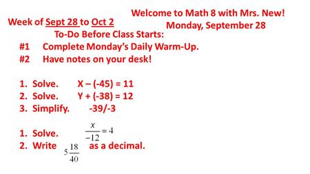 Welcome to Math 8 with Mrs. New! Monday, September 28 Week of Sept 28 to Oct 2 To-Do Before Class Starts: #1 Complete Monday’s Daily Warm-Up. #2 Have notes.