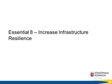 Essential 8 – Increase Infrastructure Resilience.