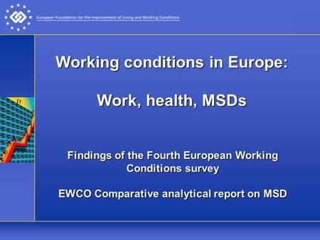 Working conditions in Europe: Work, health, MSDs Findings of the Fourth European Working Conditions survey EWCO Comparative analytical report on MSD.