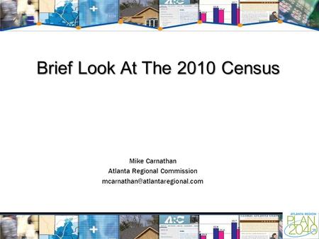 Brief Look At The 2010 Census Mike Carnathan Atlanta Regional Commission