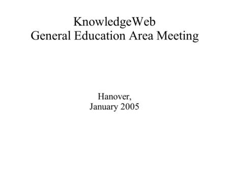 KnowledgeWeb General Education Area Meeting Hanover, January 2005.