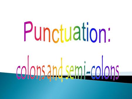 Colons ( : ) are used:  Before a list of words, phrases or clauses. In front of him were the following: mince pies, holly and other delicious delights.