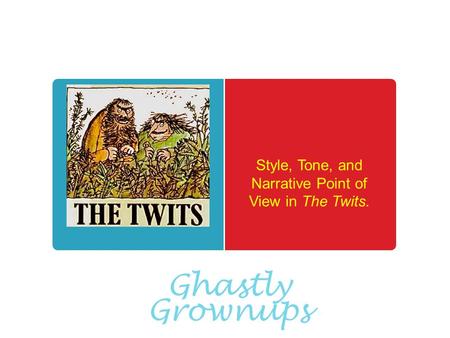 Ghastly Grownups Style, Tone, and Narrative Point of View in The Twits.