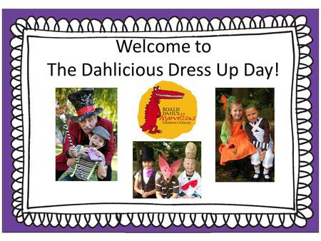 Welcome to The Dahlicious Dress Up Day!. Dear chiddlers and human beans! A giganticus THANK YOU for dressing up today. You all look phizz-whizzing in.