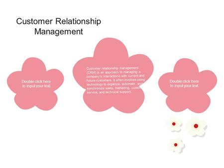 Double click here to input your text. Customer relationship management (CRM) is an approach to managing a company’s interactions with current and future.