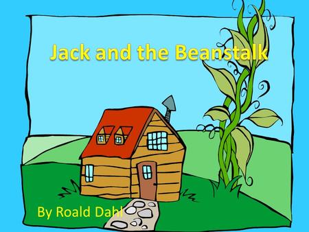 Jack and the Beanstalk By Roald Dahl.