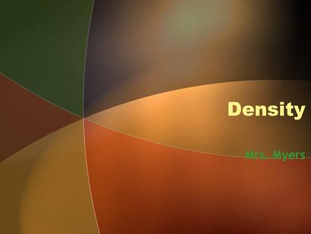 Density Mrs. Myers. DENSITY Density: The amount of mass in a certain volume.