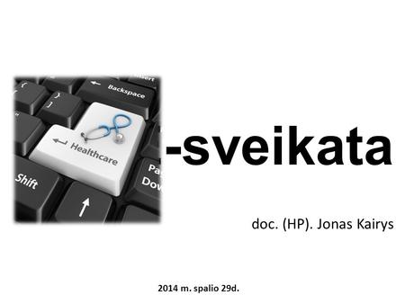 E-sveikata doc. (HP). Jonas Kairys 2014 m. spalio 29d.