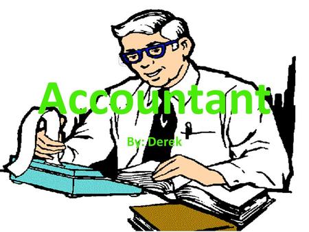 Accountant By: Derek. Introduction An accountant is trained in money management and use their skills to help businesses and individuals. In the future.