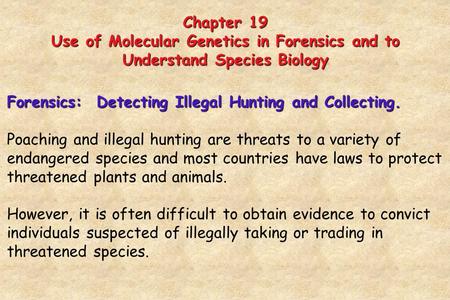 Chapter 19 Use of Molecular Genetics in Forensics and to Understand Species Biology Forensics: Detecting Illegal Hunting and Collecting. Poaching and illegal.