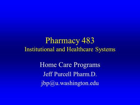 Pharmacy 483 Institutional and Healthcare Systems Home Care Programs Jeff Purcell Pharm.D.