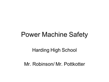 Power Machine Safety Harding High School Mr. Robinson/ Mr. Pottkotter.