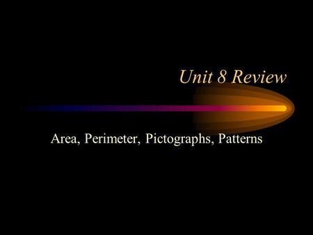 Unit 8 Review Area, Perimeter, Pictographs, Patterns.