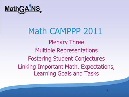 1 Math CAMPPP 2011 Plenary Three Multiple Representations Fostering Student Conjectures Linking Important Math, Expectations, Learning Goals and Tasks.