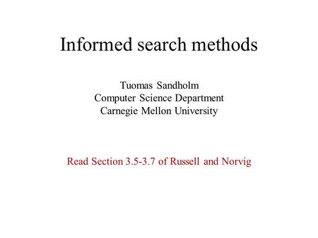 Informed search methods Tuomas Sandholm Computer Science Department Carnegie Mellon University Read Section 3.5-3.7 of Russell and Norvig.