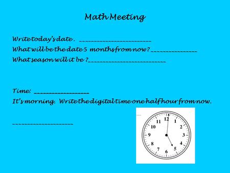 Math Meeting Write today’s date. _________________________ What will be the date 5 months from now? ________________ What season will it be ?___________________________.