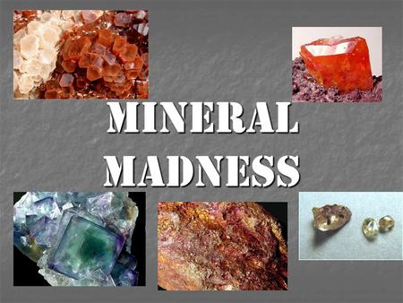 Mineral madness. Activate Prior Knowledge Talk at your tables about what you ALREADY know about this topic. Talk at your tables about what you ALREADY.