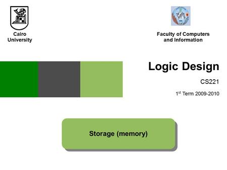 Logic Design CS221 1 st Term 2009-2010 Storage (memory) Cairo University Faculty of Computers and Information.