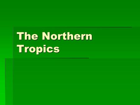 The Northern Tropics. The Guianas  Countries  Guyana, Suriname, French Guyana  Culture reflects colonial history  Official Languages  Guyana – English.