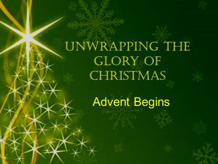 Unwrapping the Glory of Christmas Advent Begins. Unwrapping the Glory of Christmas begins when we raise our understanding of God’s Glory.