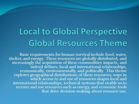 Basic requirements for human survival include food, water, shelter, and energy. These resources are globally distributed, and increasingly the acquisition.