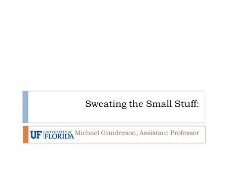 Sweating the Small Stuff: Michael Gunderson, Assistant Professor.