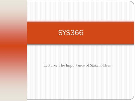 Lecture: The Importance of Stakeholders SYS366. Identifying Requirements Objective of the requirements capture and analysis phases is to understand business.