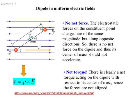 Lecture 3-1 Dipole in uniform electric fields No net force. The electrostatic forces on the constituent point charges are of the same magnitude but along.