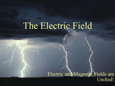 The Electric Field Electric and Magnetic Fields are Unified!