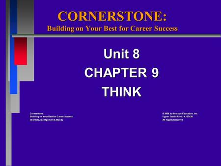 CORNERSTONE: Building on Your Best for Career Success Unit 8 CHAPTER 9 THINK Cornerstone: 2006 by Pearson Education, Inc. Cornerstone: © 2006 by Pearson.