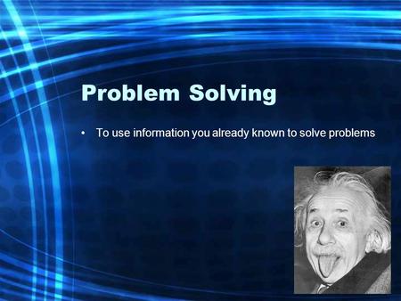 Problem Solving To use information you already known to solve problems.