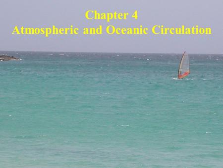 Chapter 4 Atmospheric and Oceanic Circulation. Atmospheric & Oceanic Circulation Major things you need to know: What causes wind to happen Global pressure.