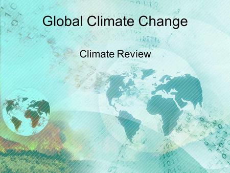 Global Climate Change Climate Review. Global Circulation The solar radiation hitting the Earth is unequal…WHY? –Earth is oblate (slightly flattened)