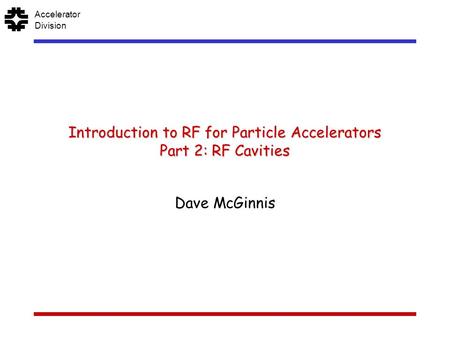 F AcceleratorDivision Introduction to RF for Particle Accelerators Part 2: RF Cavities Dave McGinnis.