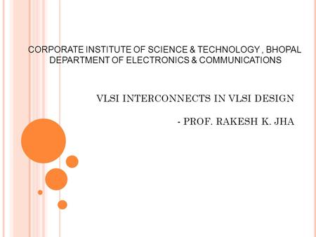 VLSI INTERCONNECTS IN VLSI DESIGN - PROF. RAKESH K. JHA