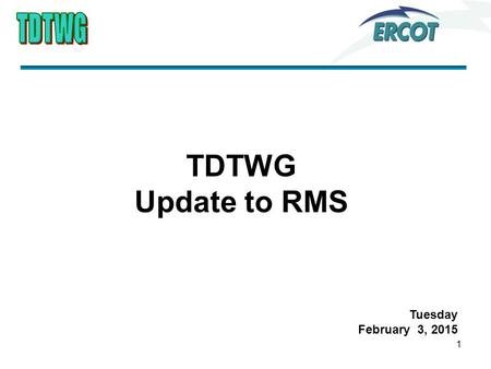 1 TDTWG Update to RMS Tuesday February 3, 2015. 2 Primary Activities 1.2015 Elections 2.ERCOT System Outages and Failures 3.MarkeTrak Performance 4.Discussed.