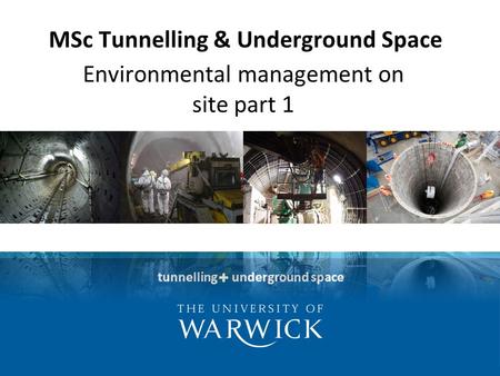 Tunnelling underground space MSc Tunnelling & Underground Space Environmental management on site part 1.