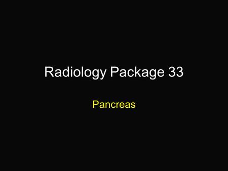 Radiology Package 33 Pancreas.