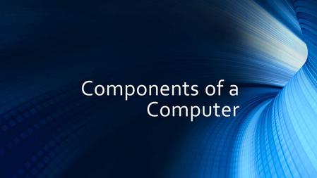 Components of a Computer. Main components of a computer.. Power Supply Motherboard Central Processing Unit (CPU) Random-Access Memory (RAM) Read-Only.