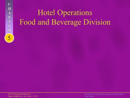 ©2004 Pearson Education, Inc. Upper Saddle River, New Jersey 07458 Introduction to Hospitality Management, First Edition John Walker CHAPTERCHAPTER CHAPTERCHAPTER.