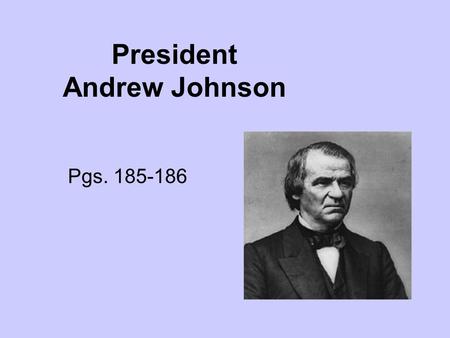 President Andrew Johnson Pgs. 185-186. Early Life Born in Raleigh, North Carolina, Andrew Johnson never attended school. He was apprenticed to a tailor.