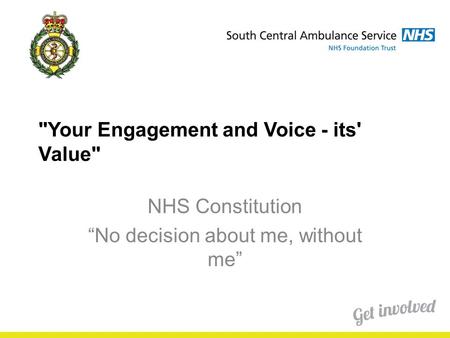 Your Engagement and Voice - its' Value NHS Constitution “No decision about me, without me”