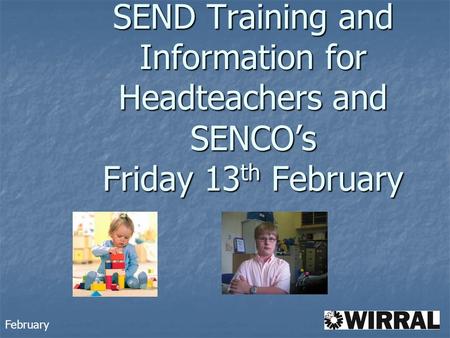 SEND Training and Information for Headteachers and SENCO’s Friday 13 th February February.