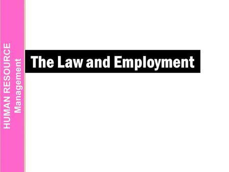 HUMAN RESOURCE Management The Law and Employment.