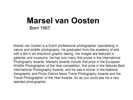  Marsel van Oosten Born 1967 Marsel van Oosten is a Dutch professional photographer specialising in nature and wildlife photography. He graduated from.