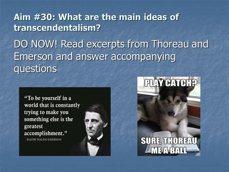 Aim #30: What are the main ideas of transcendentalism? DO NOW! Read excerpts from Thoreau and Emerson and answer accompanying questions.